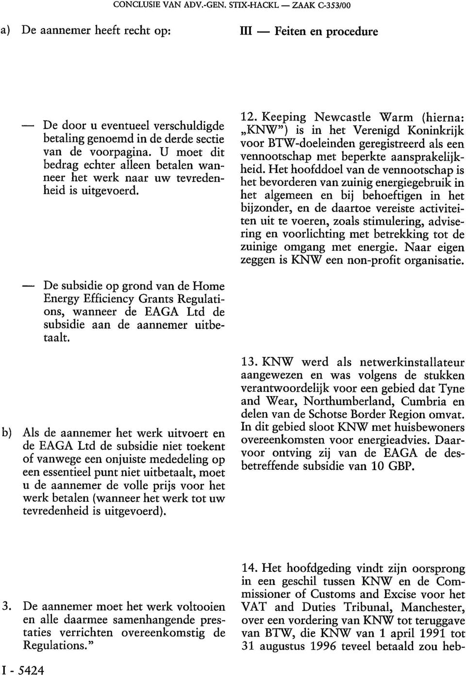 Keeping Newcastle Warm (hierna: KNW") is in het Verenigd Koninkrijk voor BTW-doeleinden geregistreerd als een vennootschap met beperkte aansprakelijkheid.