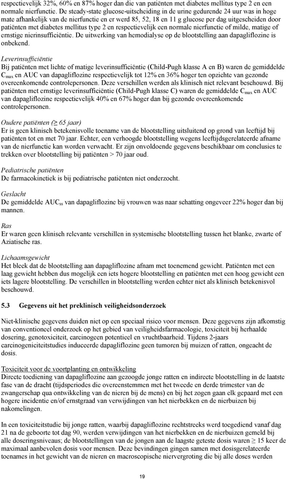 diabetes mellitus type 2 en respectievelijk een normale nierfunctie of milde, matige of ernstige nierinsufficiëntie. De uitwerking van hemodialyse op de blootstelling aan dapagliflozine is onbekend.