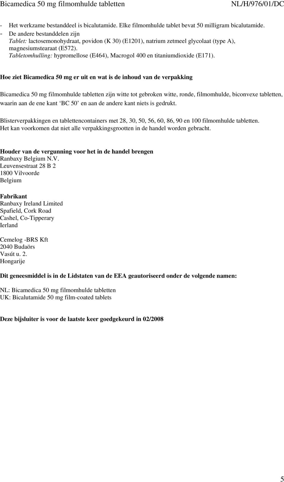 Tabletomhulling: hypromellose (E464), Macrogol 400 en titaniumdioxide (E171).