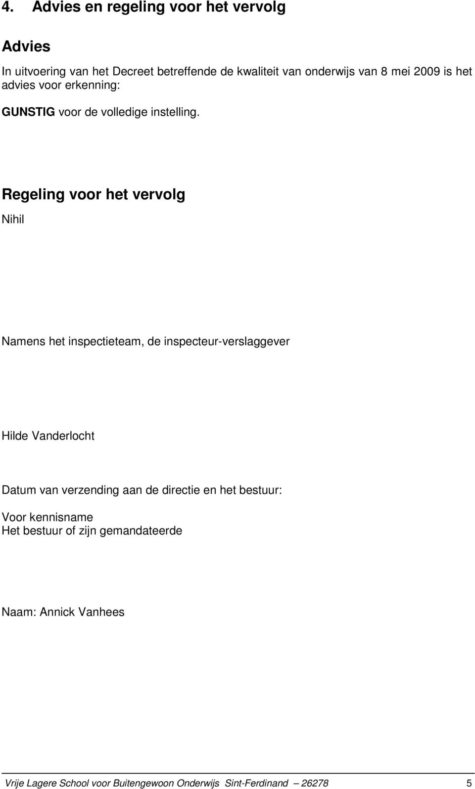 Regeling voor het vervolg Nihil Namens het inspectieteam, de inspecteur-verslaggever Hilde Vanderlocht Datum van verzending