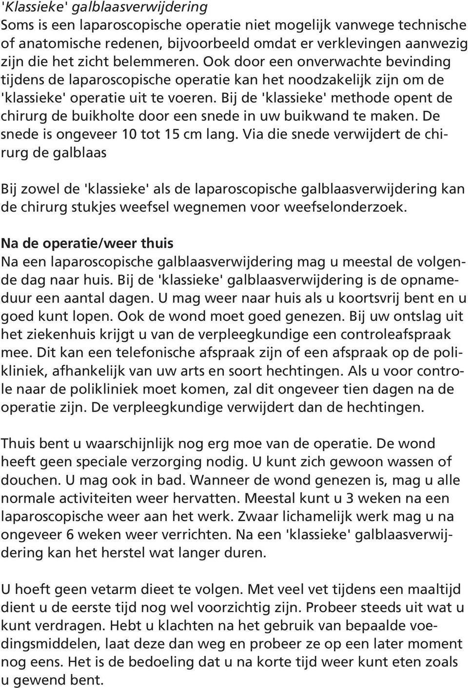 Bij de 'klassieke' methode opent de chirurg de buikholte door een snede in uw buikwand te maken. De snede is ongeveer 10 tot 15 cm lang.