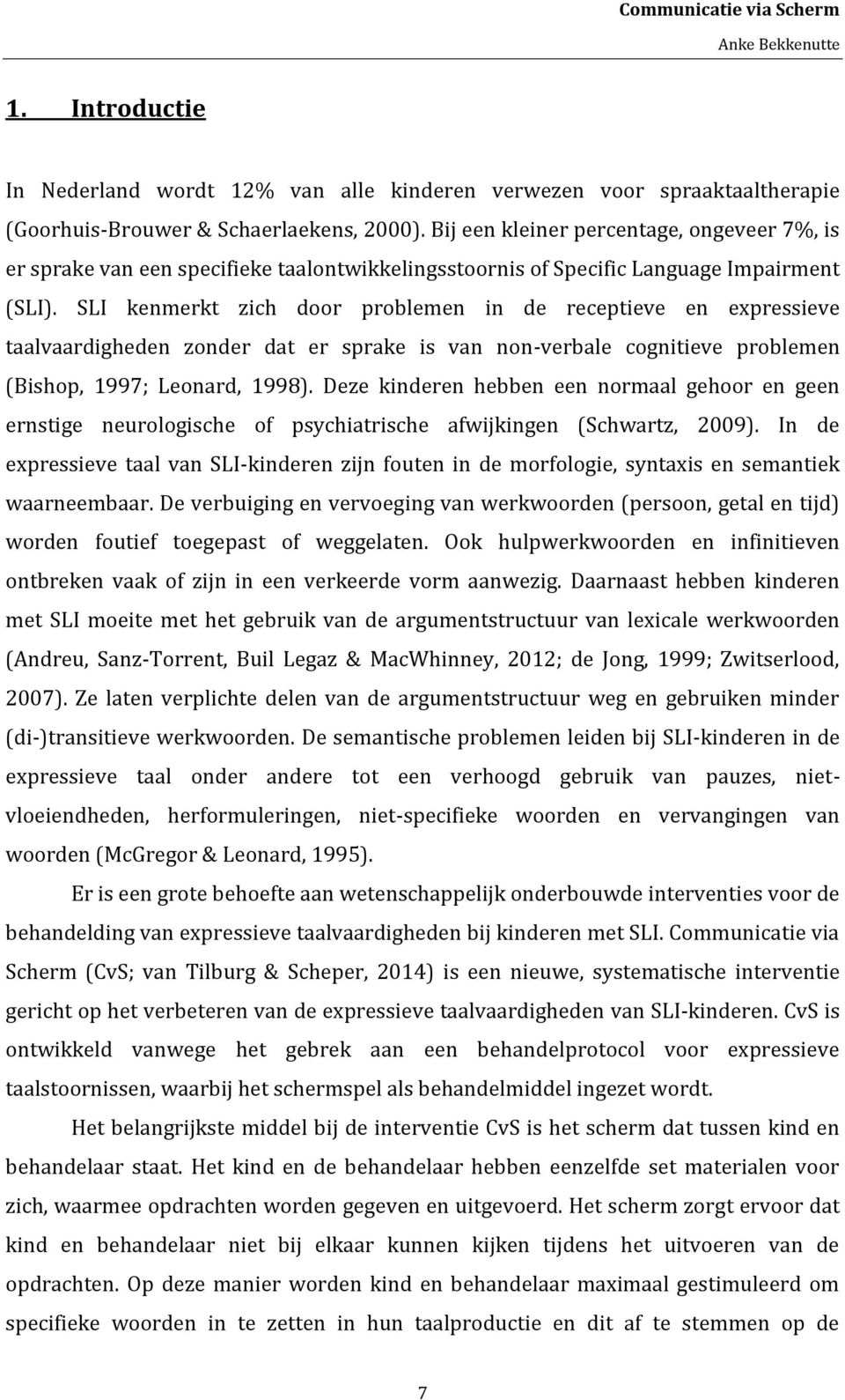 SLI kenmerkt zich door problemen in de receptieve en expressieve taalvaardigheden zonder dat er sprake is van non-verbale cognitieve problemen (Bishop, 1997; Leonard, 1998).