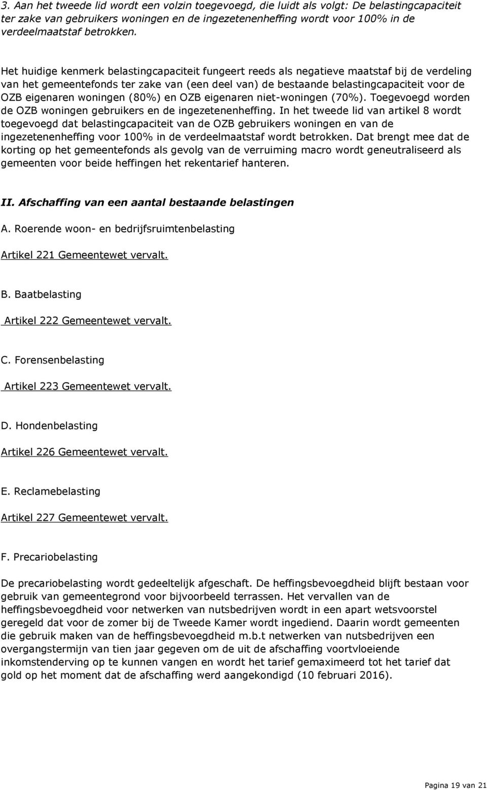 Het huidige kenmerk belastingcapaciteit fungeert reeds als negatieve maatstaf bij de verdeling van het gemeentefonds ter zake van (een deel van) de bestaande belastingcapaciteit voor de OZB eigenaren