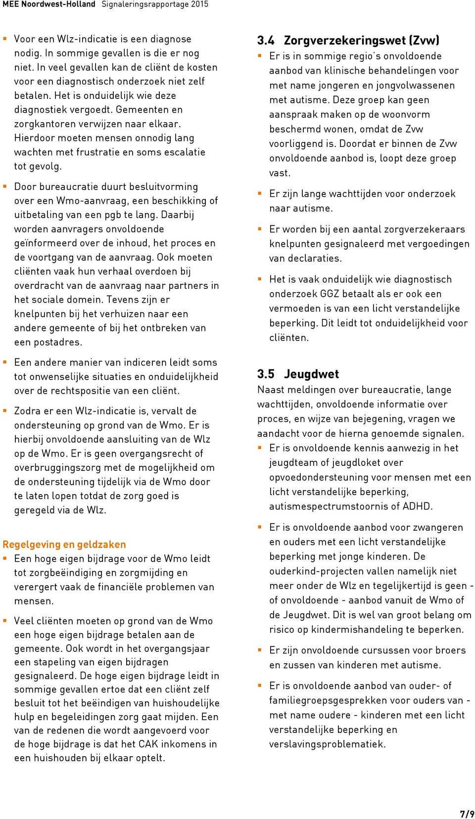 Door bureaucratie duurt besluitvorming over een Wmo-aanvraag, een beschikking of uitbetaling van een pgb te lang.