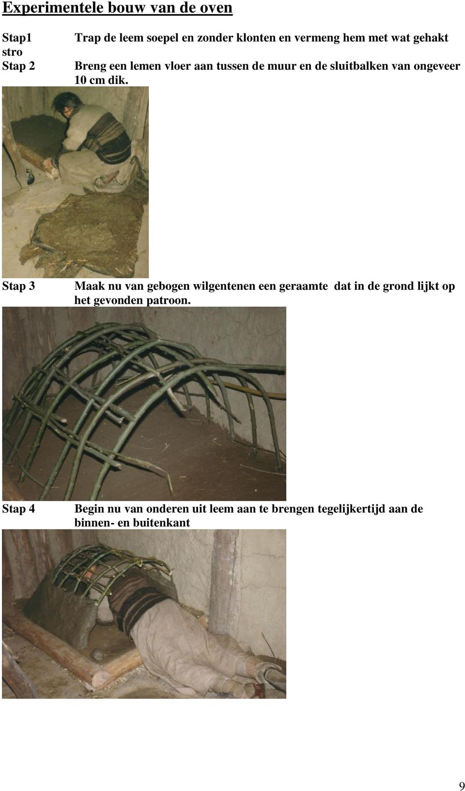 dik. Stap 3 Maak nu van gebogen wilgentenen een geraamte dat in de grond lijkt op het gevonden