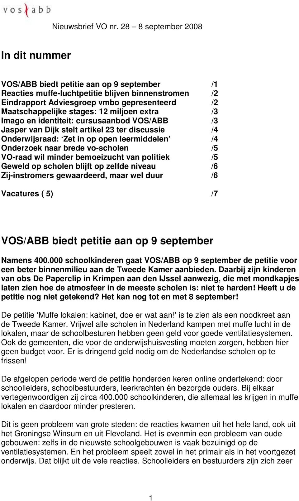 bemoeizucht van politiek /5 Geweld op scholen blijft op zelfde niveau /6 Zij-instromers gewaardeerd, maar wel duur /6 Vacatures ( 5) /7 VOS/ABB biedt petitie aan op 9 september Namens 400.