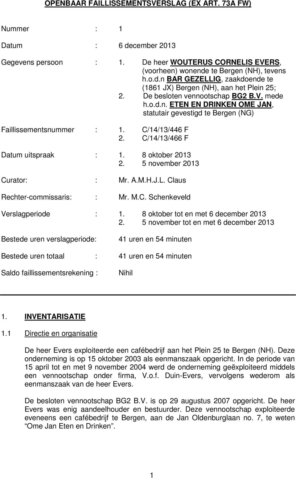 8 oktober 2013 2. 5 november 2013 Curator: : Mr. A.M.H.J.L. Claus Rechter-commissaris: : Mr. M.C. Schenkeveld Verslagperiode : 1. 8 oktober tot en met 6 december 2013 2.