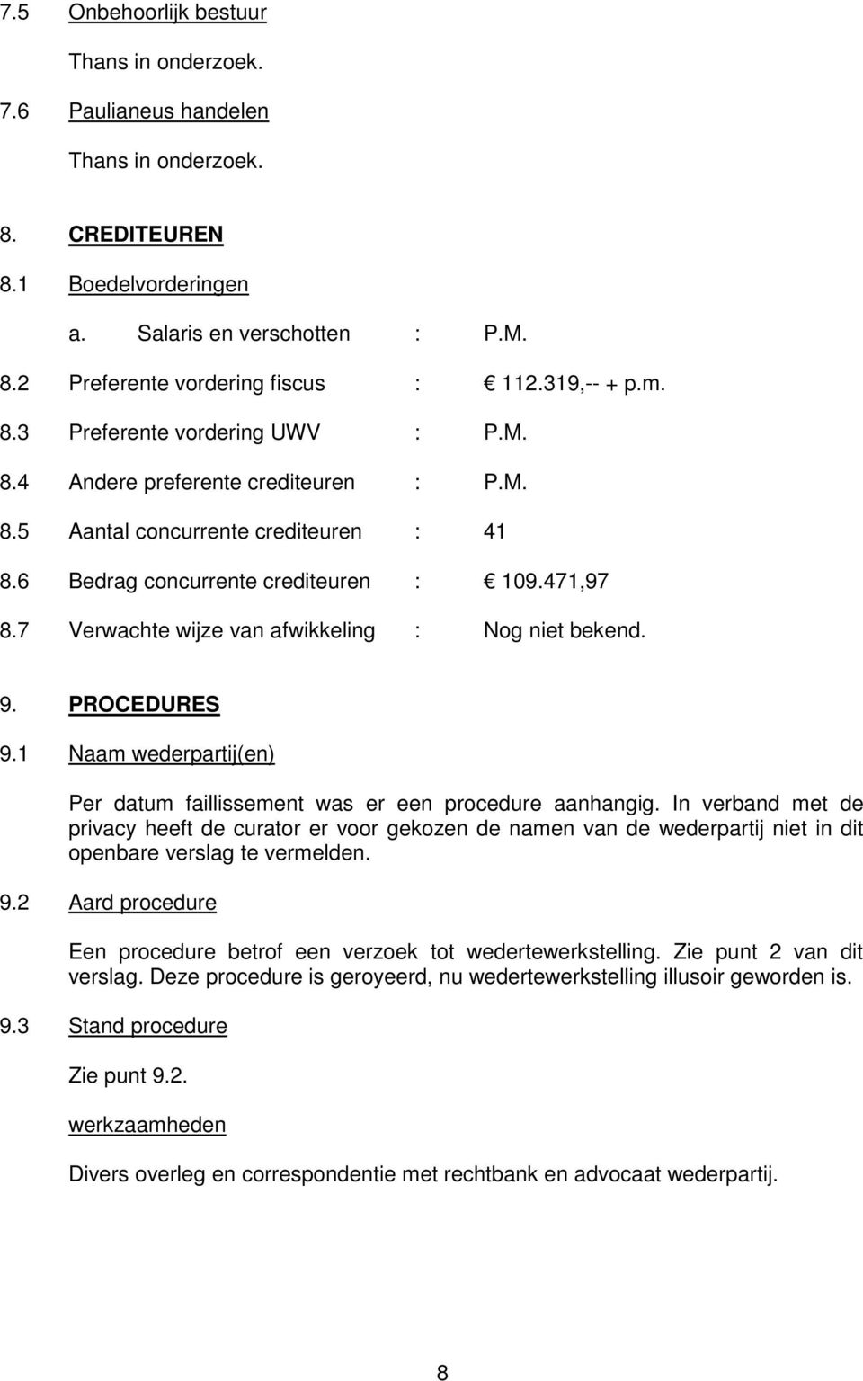 7 Verwachte wijze van afwikkeling : Nog niet bekend. 9. PROCEDURES 9.1 Naam wederpartij(en) Per datum faillissement was er een procedure aanhangig.