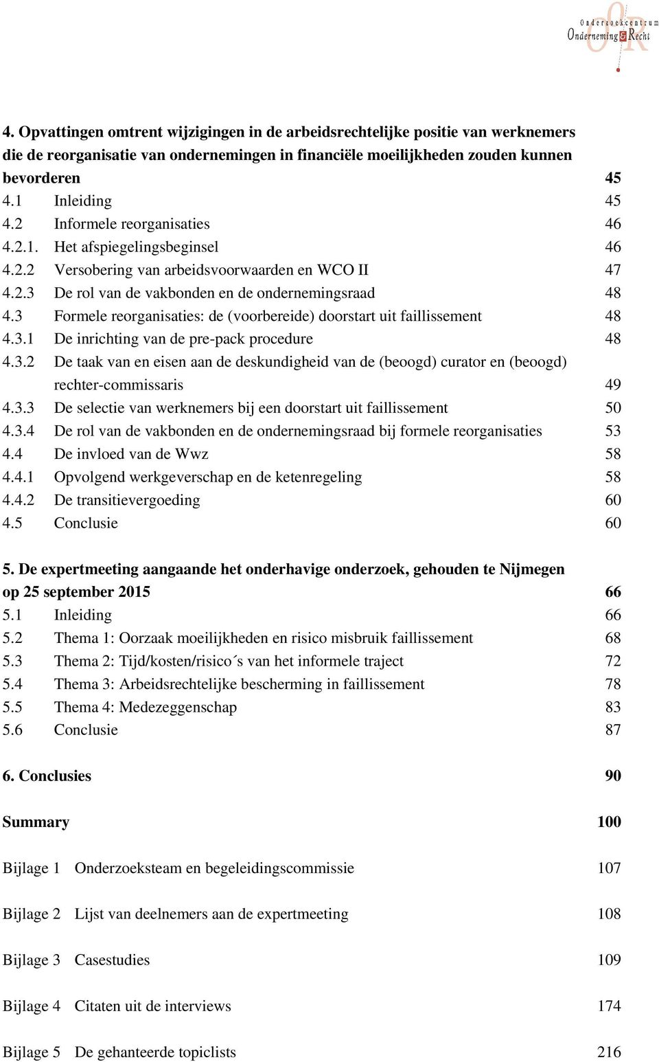 3 Formele reorganisaties: de (voorbereide) doorstart uit faillissement 48 4.3.1 De inrichting van de pre-pack procedure 48 4.3.2 De taak van en eisen aan de deskundigheid van de (beoogd) curator en (beoogd) rechter-commissaris 49 4.