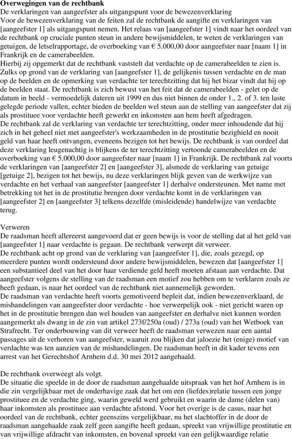 Het relaas van [aangeefster 1] vindt naar het oordeel van de rechtbank op cruciale punten steun in andere bewijsmiddelen, te weten de verklaringen van getuigen, de letselrapportage, de overboeking