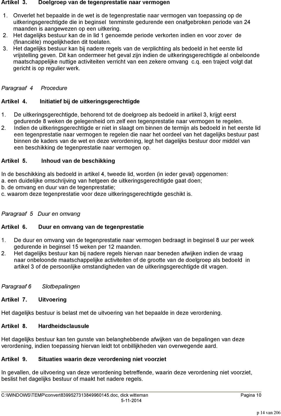 op een uitkering. 2. Het dagelijks bestuur kan de in lid 1 genoemde periode verkorten indien en voor zover de (financiële) mogelijkheden dit toelaten. 3.