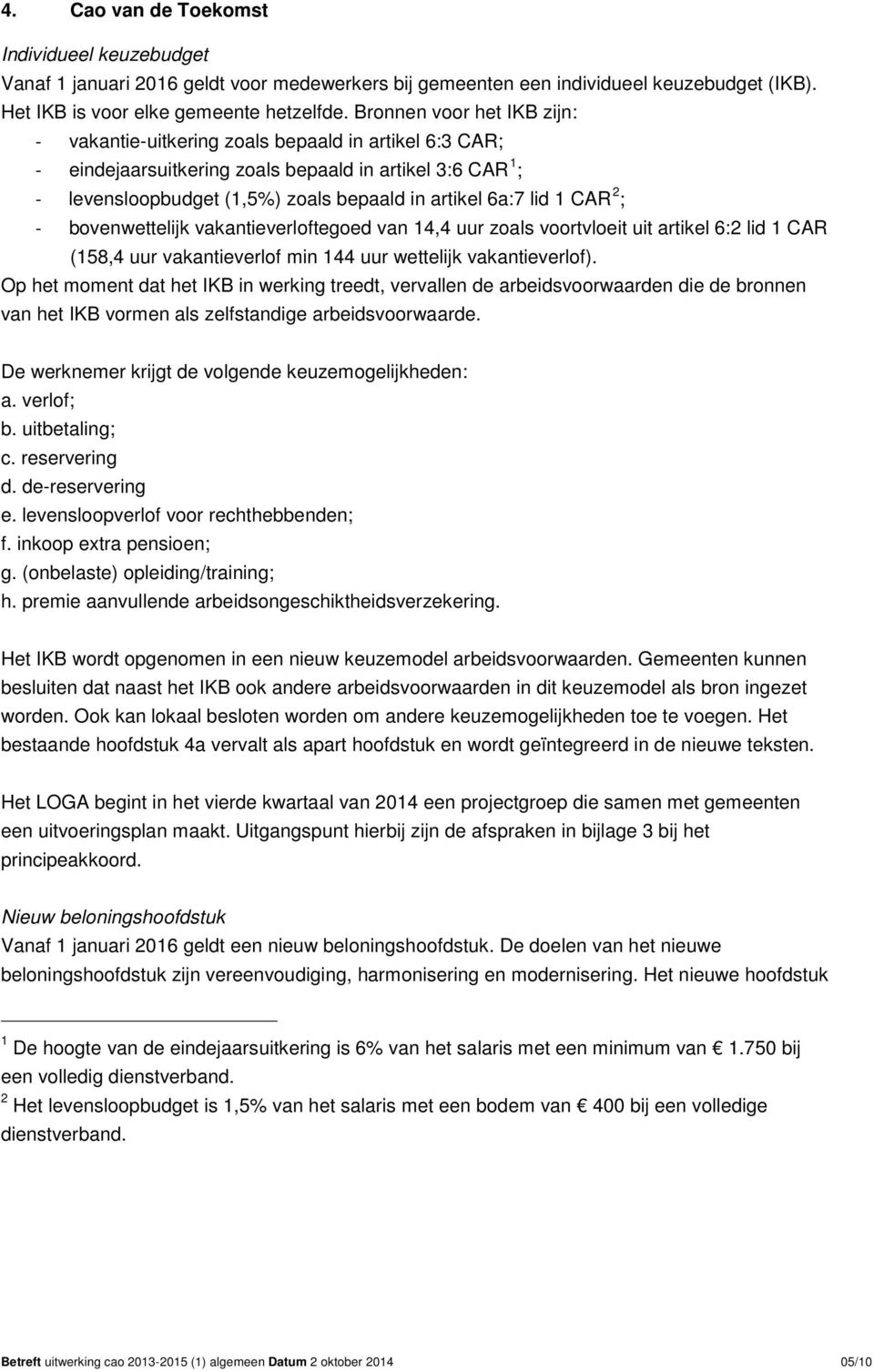 lid 1 CAR 2 ; - bovenwettelijk vakantieverloftegoed van 14,4 uur zoals voortvloeit uit artikel 6:2 lid 1 CAR (158,4 uur vakantieverlof min 144 uur wettelijk vakantieverlof).