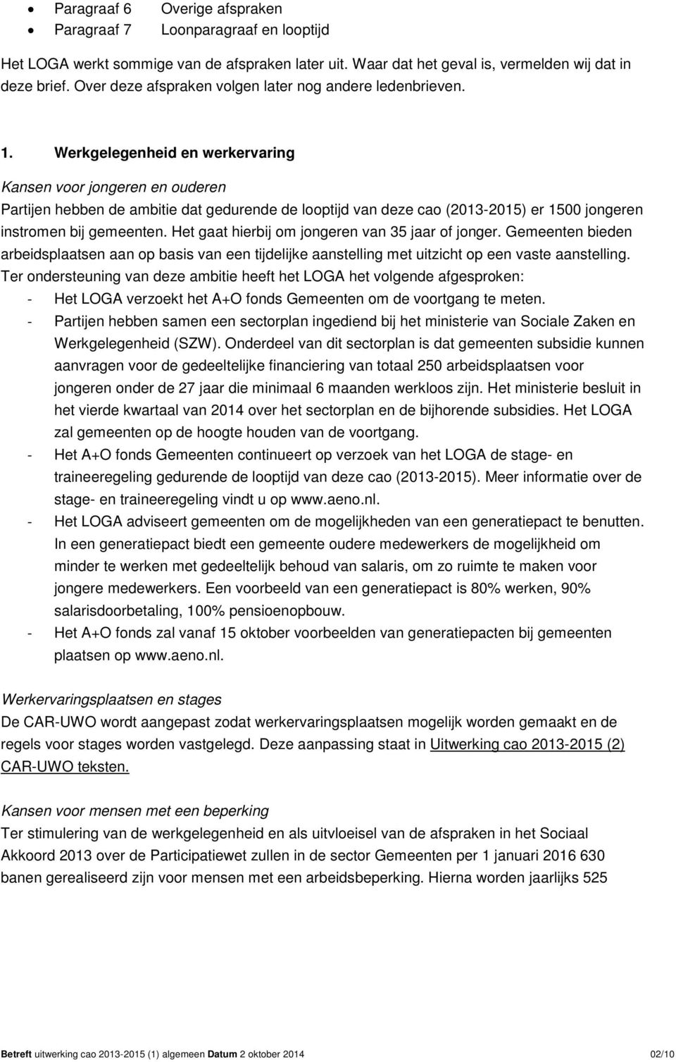 Werkgelegenheid en werkervaring Kansen voor jongeren en ouderen Partijen hebben de ambitie dat gedurende de looptijd van deze cao (2013-2015) er 1500 jongeren instromen bij gemeenten.