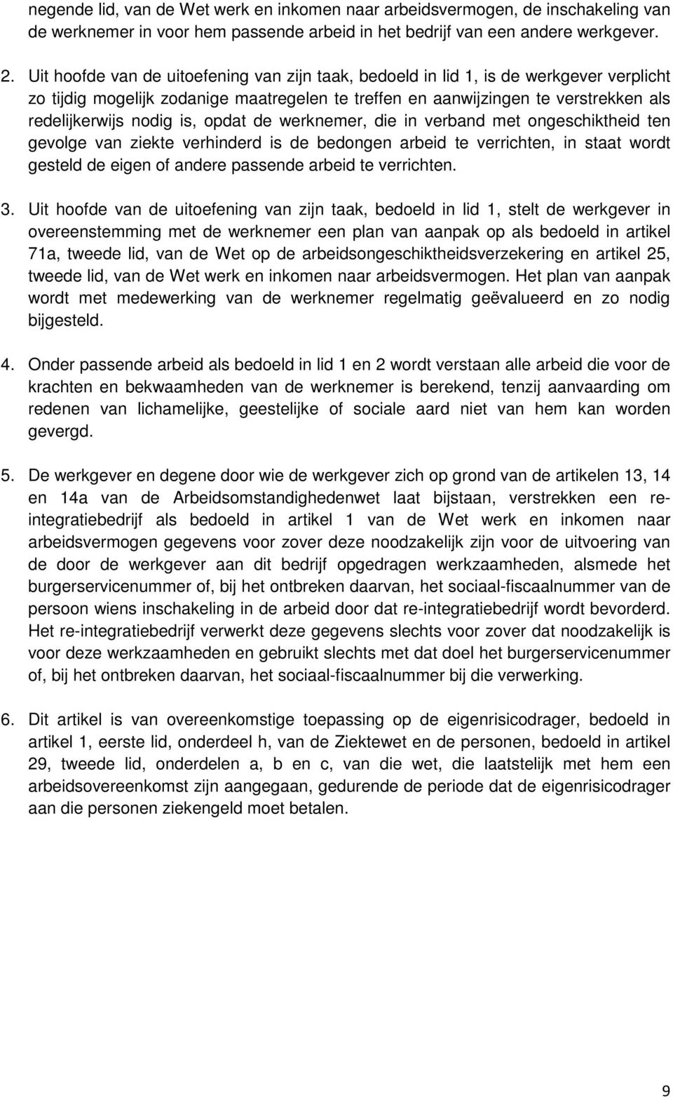 opdat de werknemer, die in verband met ongeschiktheid ten gevolge van ziekte verhinderd is de bedongen arbeid te verrichten, in staat wordt gesteld de eigen of andere passende arbeid te verrichten. 3.