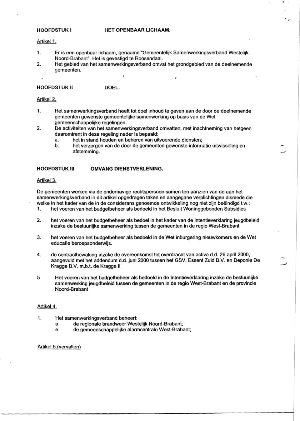 Het samenwerkingsverband heeft tot doel inhoud te geven aan de door de deelnemende gemeenten gewenste gemeentelijke samenwerking op basis van de Wet gemeenschappelijke regelingen. 2.