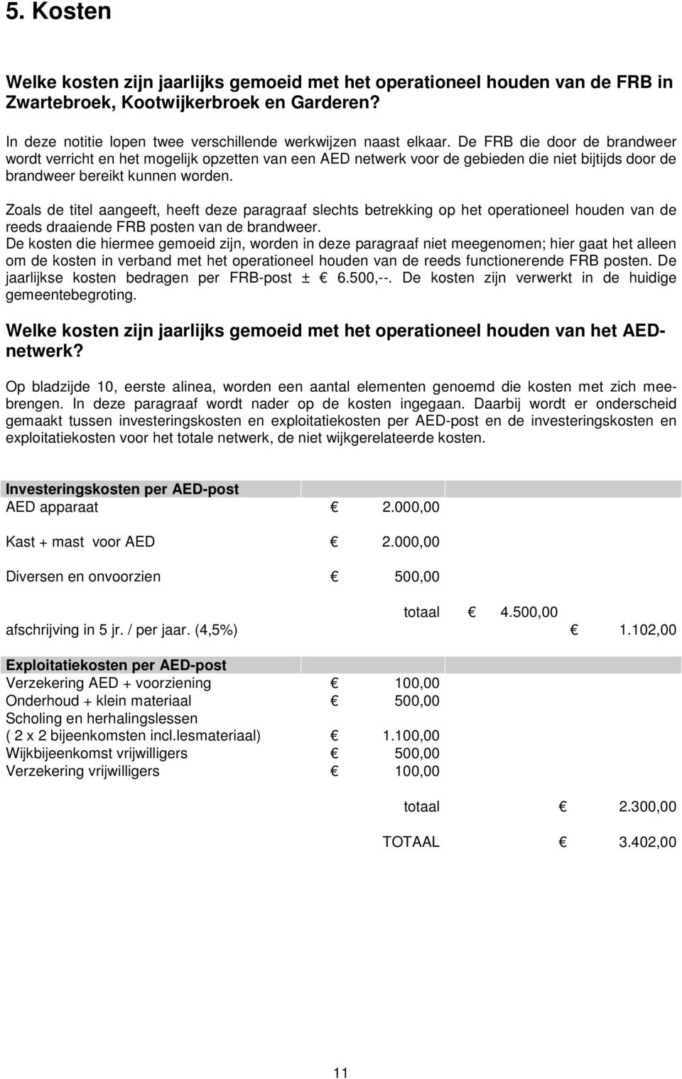 Zoals de titel aangeeft, heeft deze paragraaf slechts betrekking op het operationeel houden van de reeds draaiende FRB posten van de brandweer.