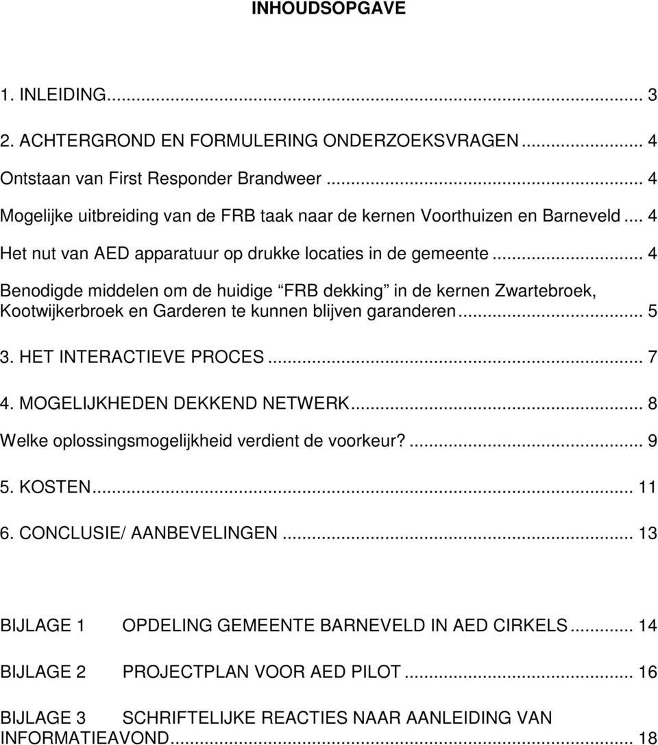 .. 4 Benodigde middelen om de huidige FRB dekking in de kernen Zwartebroek, Kootwijkerbroek en Garderen te kunnen blijven garanderen... 5 3. HET INTERACTIEVE PROCES... 7 4.