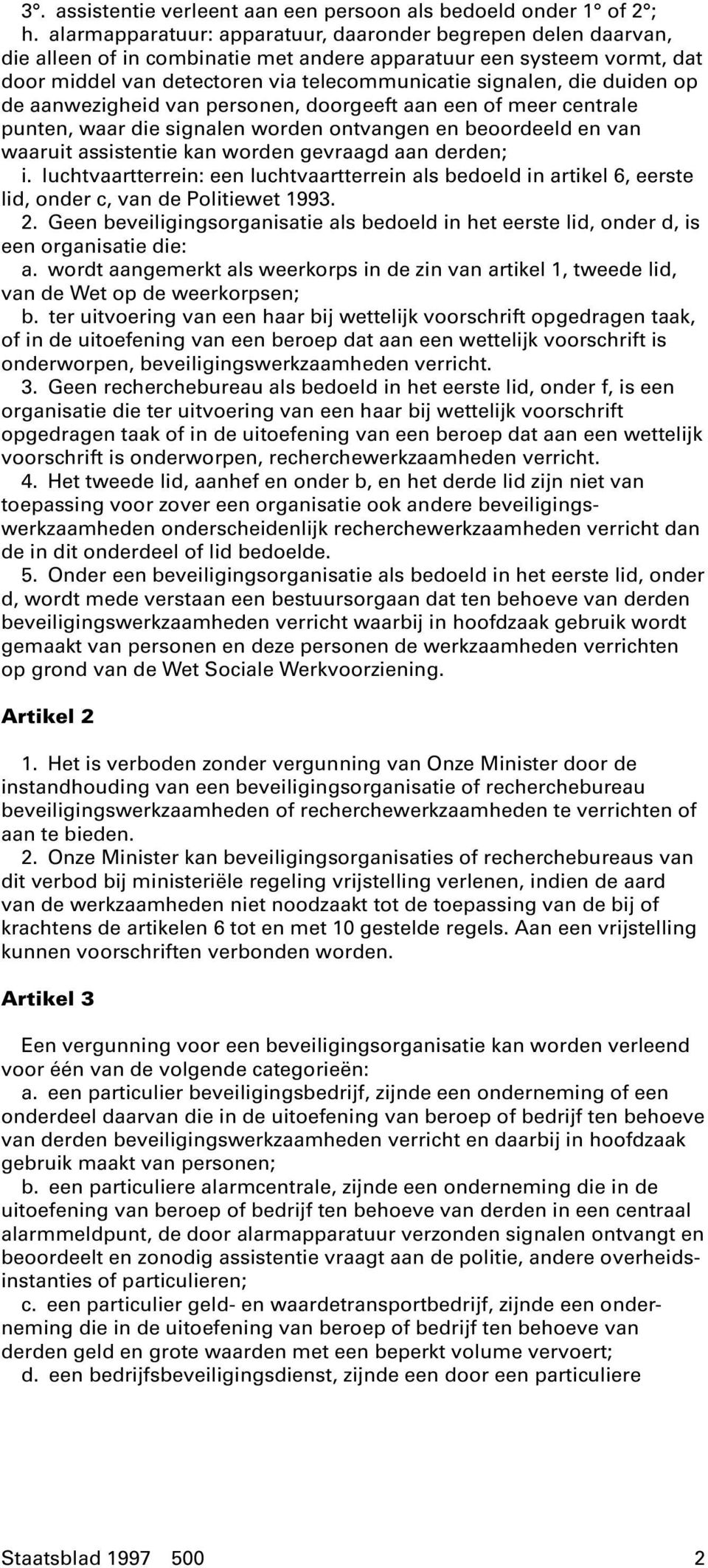 duiden op de aanwezigheid van personen, doorgeeft aan een of meer centrale punten, waar die signalen worden ontvangen en beoordeeld en van waaruit assistentie kan worden gevraagd aan derden; i.