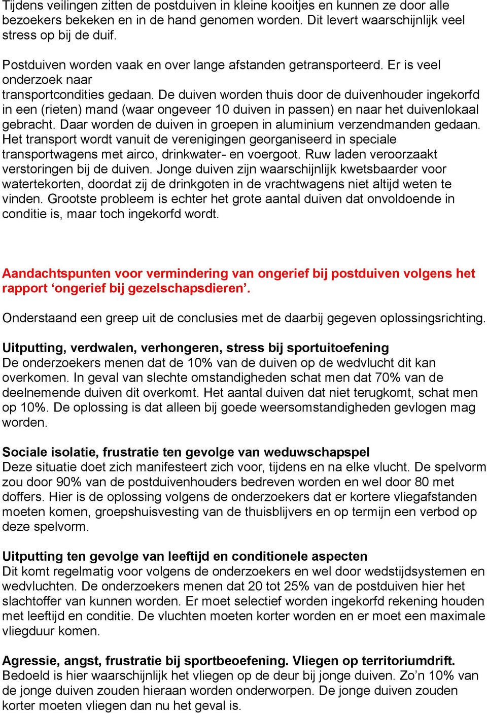 De duiven worden thuis door de duivenhouder ingekorfd in een (rieten) mand (waar ongeveer 10 duiven in passen) en naar het duivenlokaal gebracht.