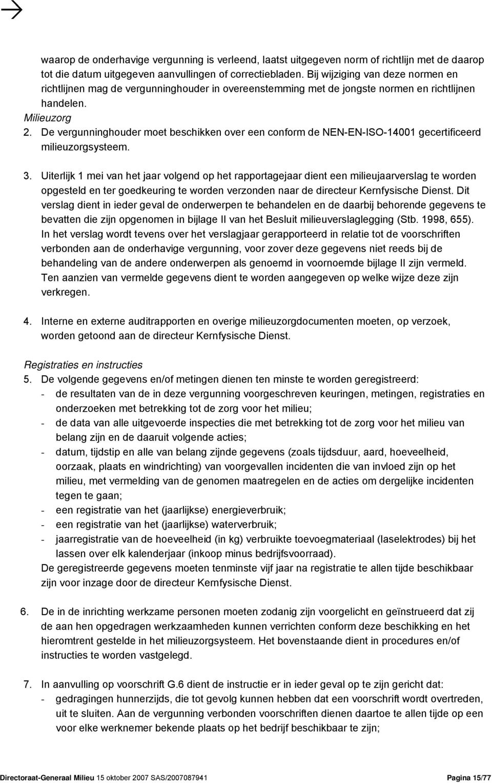 De vergunninghouder moet beschikken over een conform de NEN-EN-ISO-14001 gecertificeerd milieuzorgsysteem. 3.