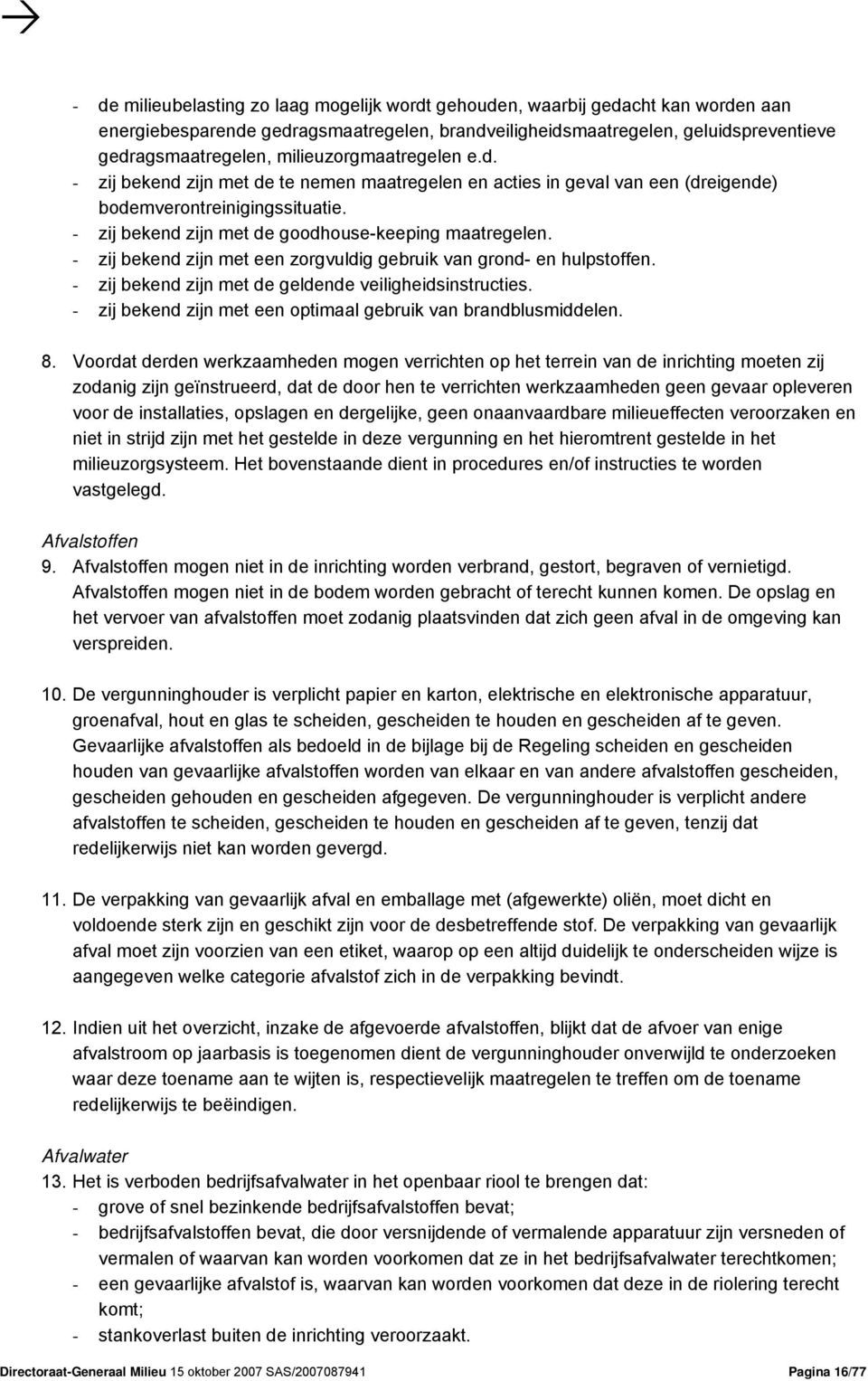 - zij bekend zijn met een zorgvuldig gebruik van grond- en hulpstoffen. - zij bekend zijn met de geldende veiligheidsinstructies. - zij bekend zijn met een optimaal gebruik van brandblusmiddelen. 8.