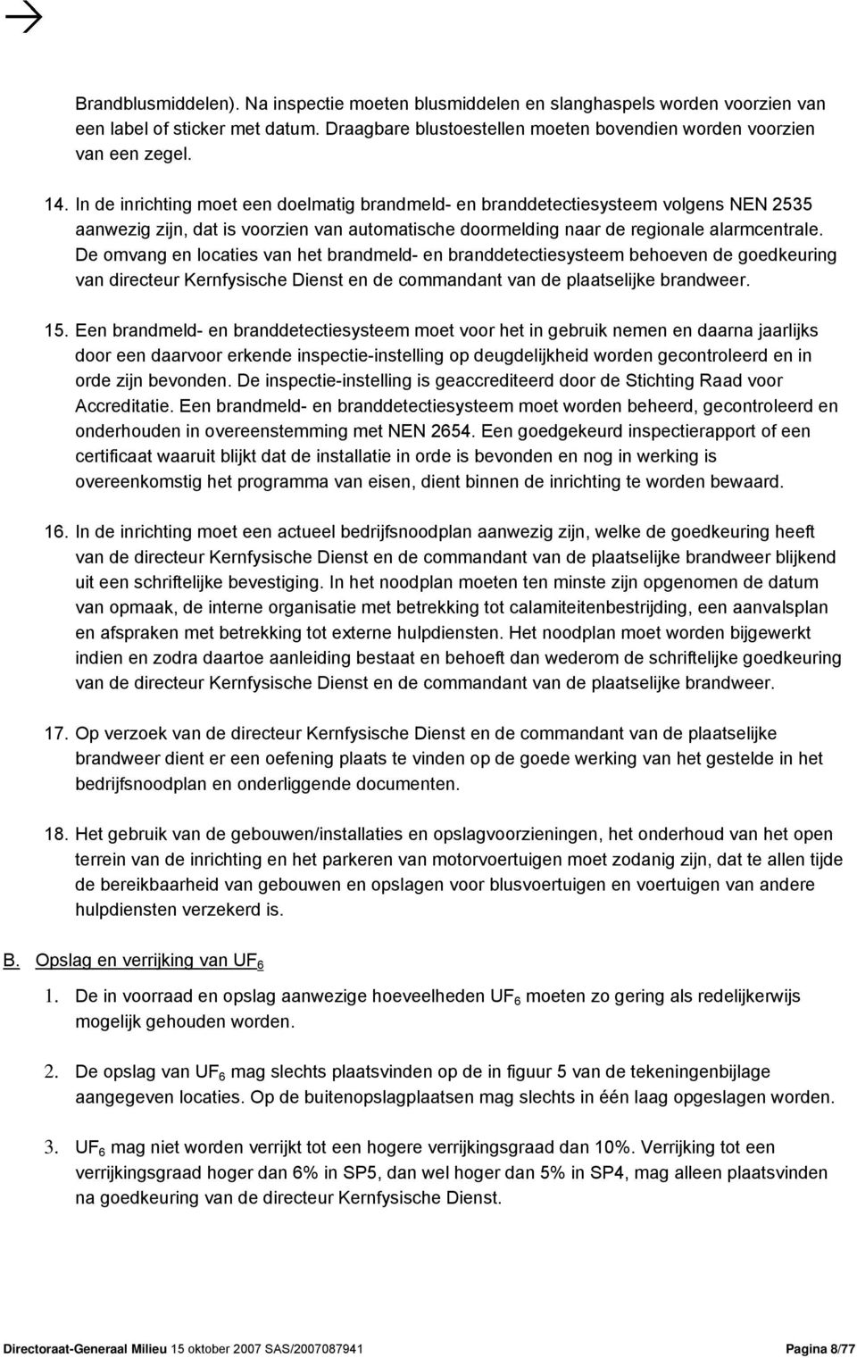 De omvang en locaties van het brandmeld- en branddetectiesysteem behoeven de goedkeuring van directeur Kernfysische Dienst en de commandant van de plaatselijke brandweer. 15.