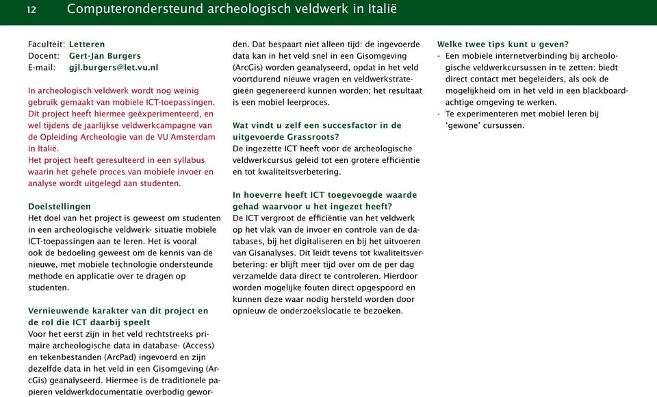 Dit project heeft hiermee geëxperimenteerd, en wel tijdens de jaarlijkse veldwerkcampagne van de Opleiding Archeologie van de VU Amsterdam in Italië.