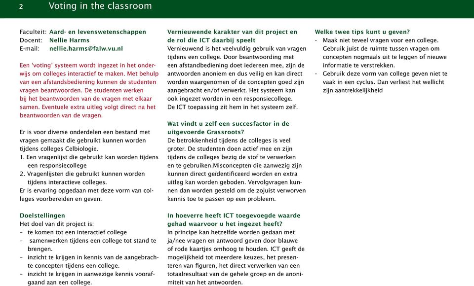 De studenten werken bij het beantwoorden van de vragen met elkaar samen. Eventuele extra uitleg volgt direct na het beantwoorden van de vragen.