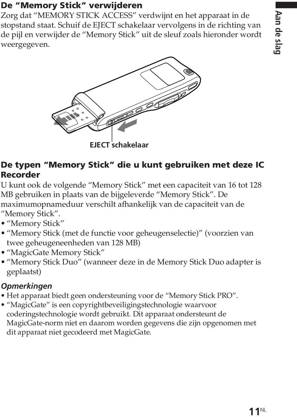 EJECT schakelaar De typen Memory Stick die u kunt gebruiken met deze IC Recorder U kunt ook de volgende Memory Stick met een capaciteit van 16 tot 128 MB gebruiken in plaats van de bijgeleverde