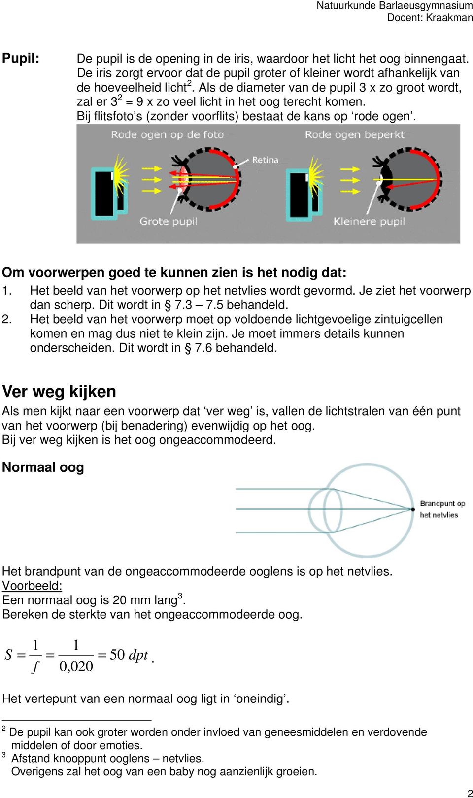 Om voorwerpen goed te kunnen zien is het nodig dat:. Het beeld van het voorwerp op het netvlies wordt gevormd. Je ziet het voorwerp dan scherp. Dit wordt in 7.3 7.5 behandeld. 2.