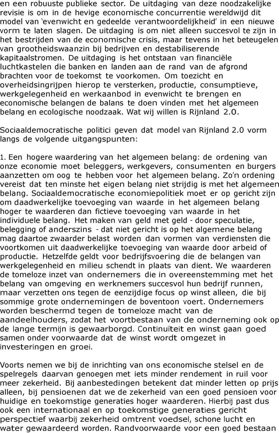 De uitdaging is om niet alleen succesvol te zijn in het bestrijden van de economische crisis, maar tevens in het beteugelen van grootheidswaanzin bij bedrijven en destabiliserende kapitaalstromen.