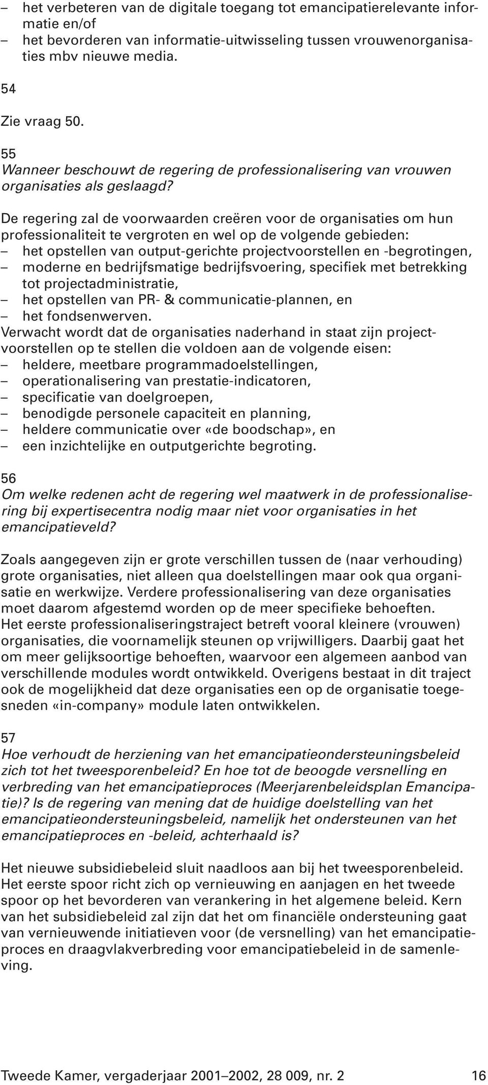 De regering zal de voorwaarden creëren voor de organisaties om hun professionaliteit te vergroten en wel op de volgende gebieden: het opstellen van output-gerichte projectvoorstellen en -begrotingen,