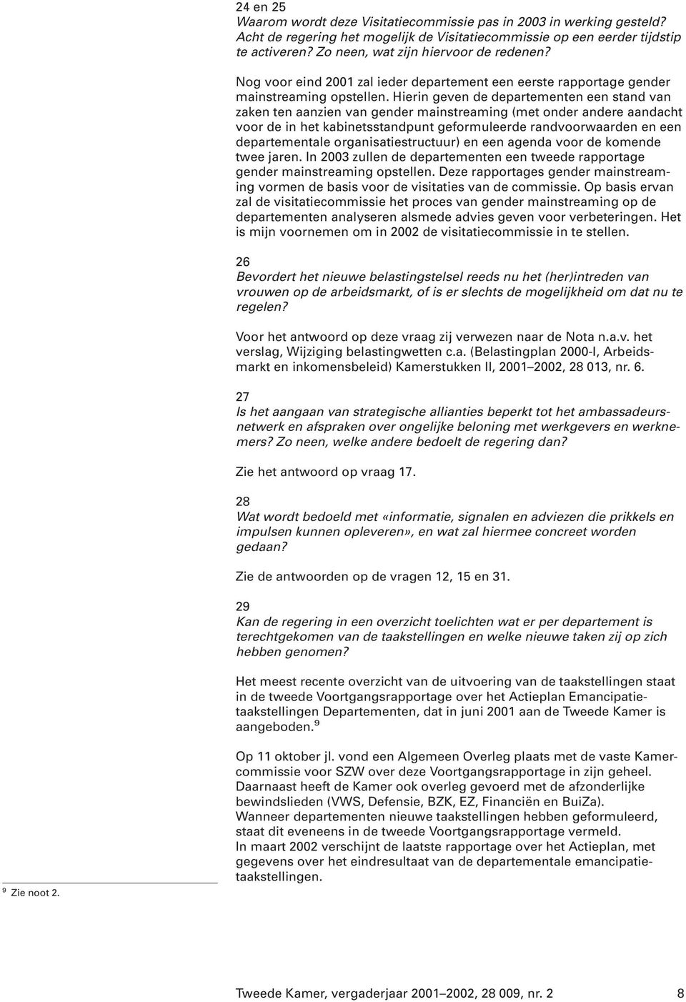 Hierin geven de departementen een stand van zaken ten aanzien van gender mainstreaming (met onder andere aandacht voor de in het kabinetsstandpunt geformuleerde randvoorwaarden en een departementale