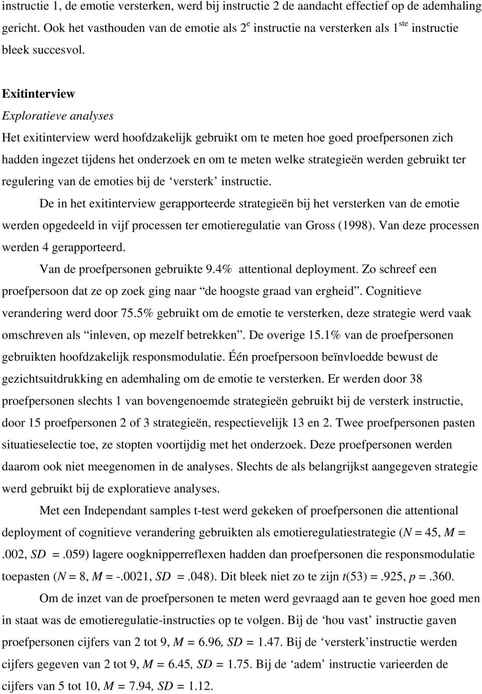 Exitinterview Exploratieve analyses Het exitinterview werd hoofdzakelijk gebruikt om te meten hoe goed proefpersonen zich hadden ingezet tijdens het onderzoek en om te meten welke strategieën werden