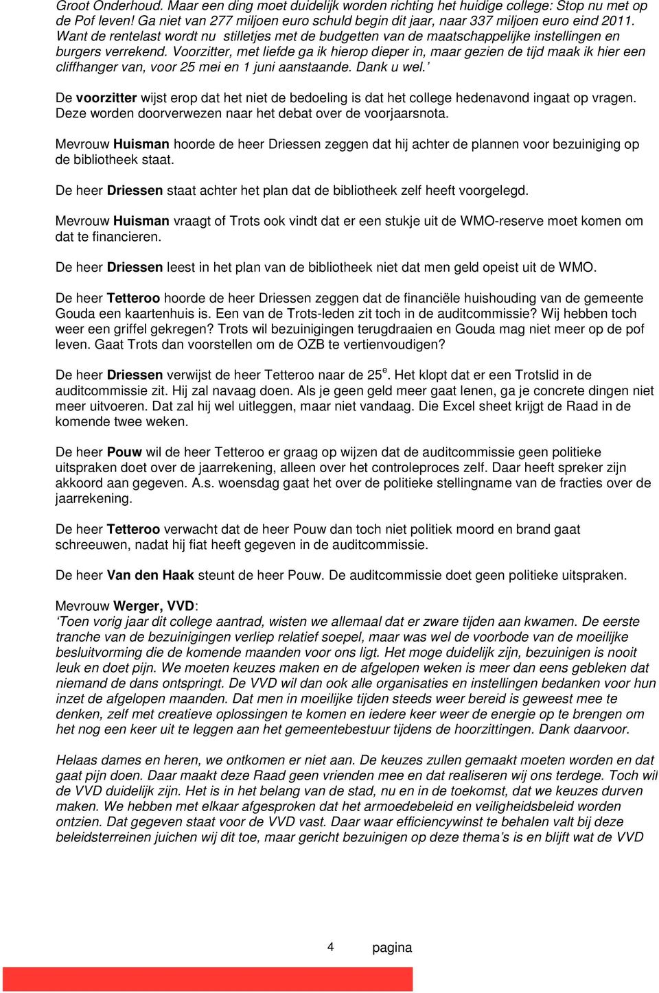 Voorzitter, met liefde ga ik hierop dieper in, maar gezien de tijd maak ik hier een cliffhanger van, voor 25 mei en 1 juni aanstaande. Dank u wel.