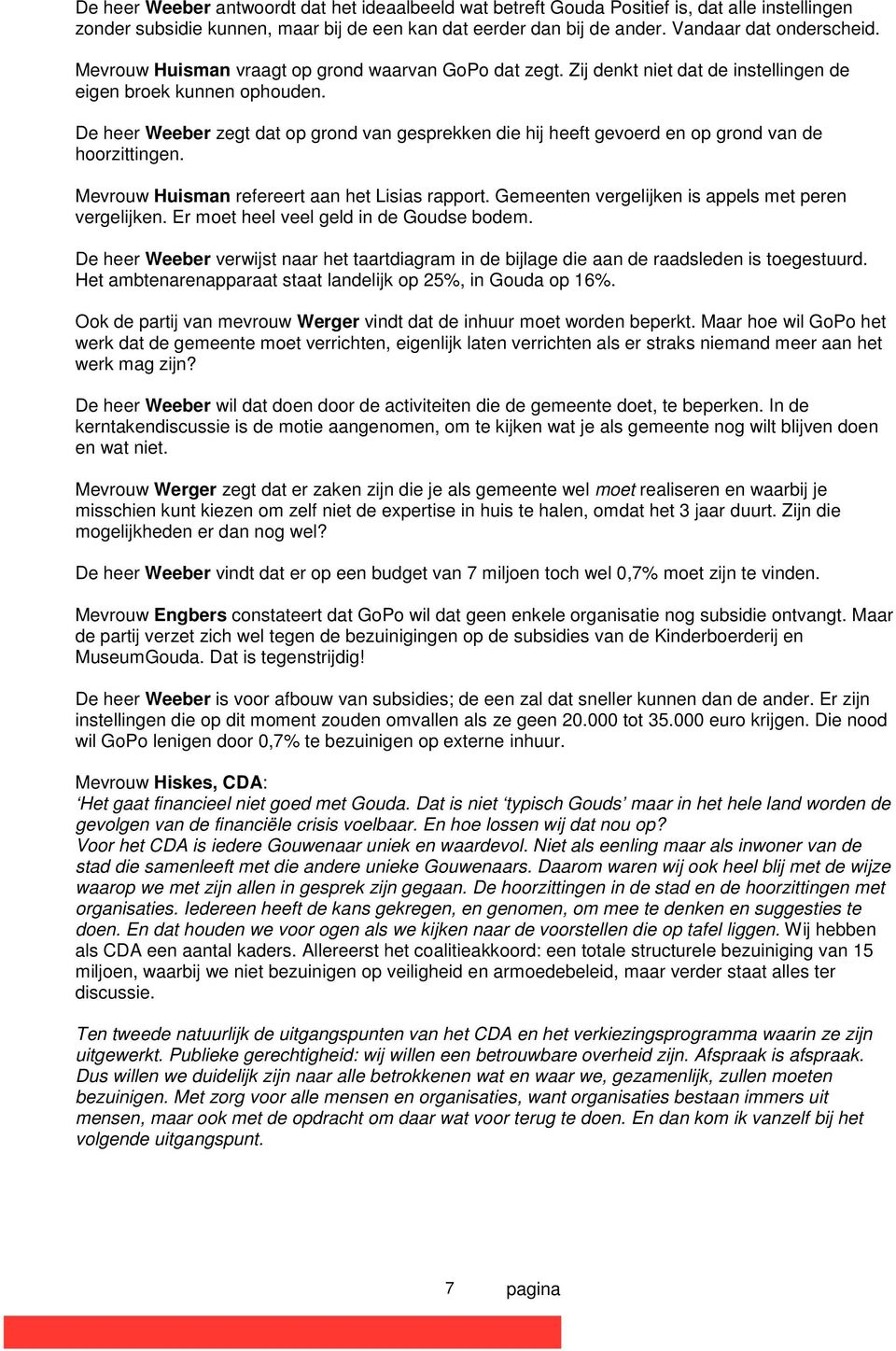 De heer Weeber zegt dat op grond van gesprekken die hij heeft gevoerd en op grond van de hoorzittingen. Mevrouw Huisman refereert aan het Lisias rapport.