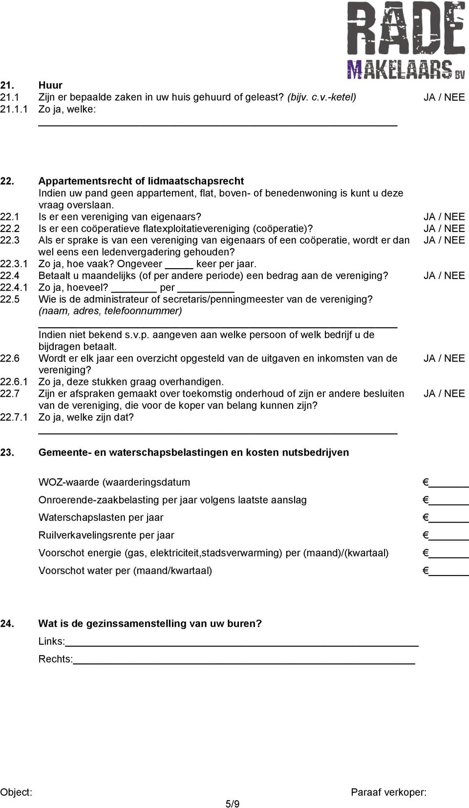 1 Is er een vereniging van eigenaars? 22.2 Is er een coöperatieve flatexploitatievereniging (coöperatie)? 22.3 Als er sprake is van een vereniging van eigenaars of een coöperatie, wordt er dan wel eens een ledenvergadering gehouden?