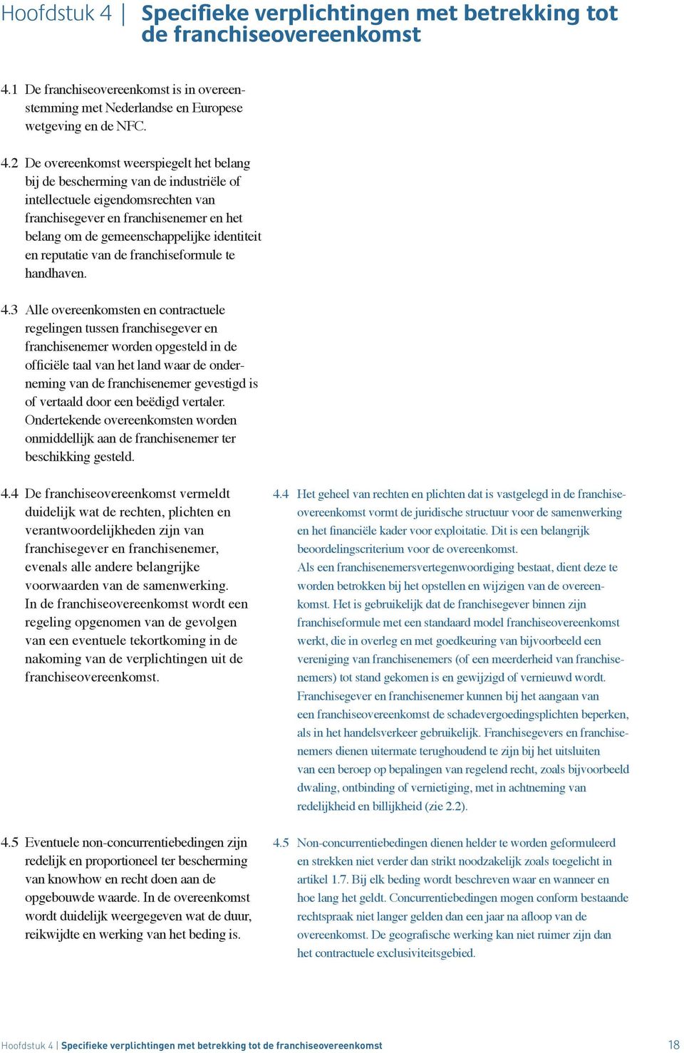 1 De franchiseovereenkomst is in overeenstemming met Nederlandse en Europese wetgeving en de NFC. 4.