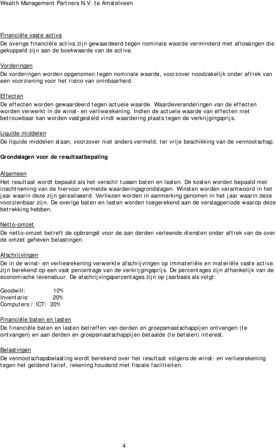 Effecten De effecten worden gewaardeerd tegen actuele waarde. Waardeveranderingen van de effecten worden verwerkt in de winst- en verliesrekening.