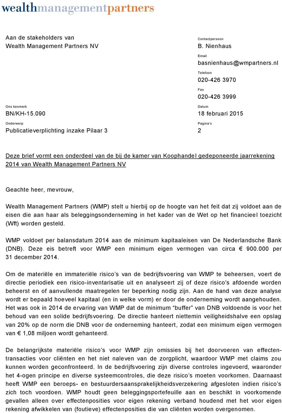 Management Partners NV Geachte heer, mevrouw, Wealth Management Partners (WMP) stelt u hierbij op de hoogte van het feit dat zij voldoet aan de eisen die aan haar als beleggingsonderneming in het