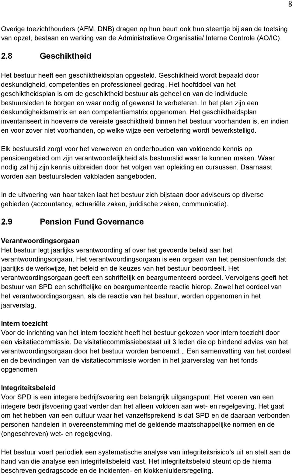 Het hoofddoel van het geschiktheidsplan is om de geschiktheid bestuur als geheel en van de individuele bestuursleden te borgen en waar nodig of gewenst te verbeteren.