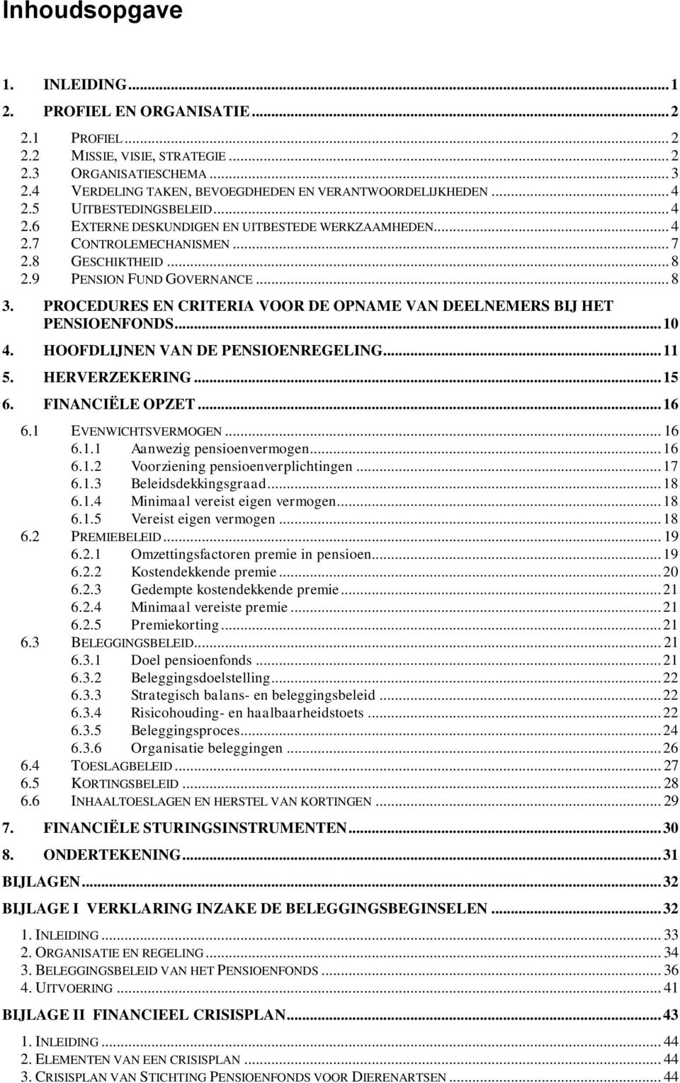 PROCEDURES EN CRITERIA VOOR DE OPNAME VAN DEELNEMERS BIJ HET PENSIOENFONDS... 10 4. HOOFDLIJNEN VAN DE PENSIOENREGELING... 11 5. HERVERZEKERING... 15 6. FINANCIËLE OPZET... 16 6.1 EVENWICHTSVERMOGEN.