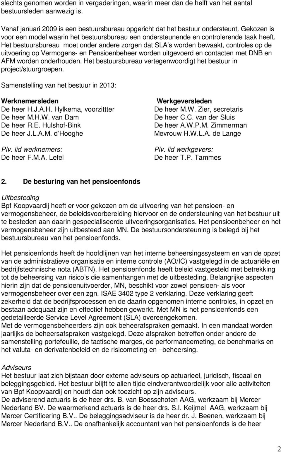 Het bestuursbureau moet onder andere zorgen dat SLA s worden bewaakt, controles op de uitvoering op Vermogens- en Pensioenbeheer worden uitgevoerd en contacten met DNB en AFM worden onderhouden.