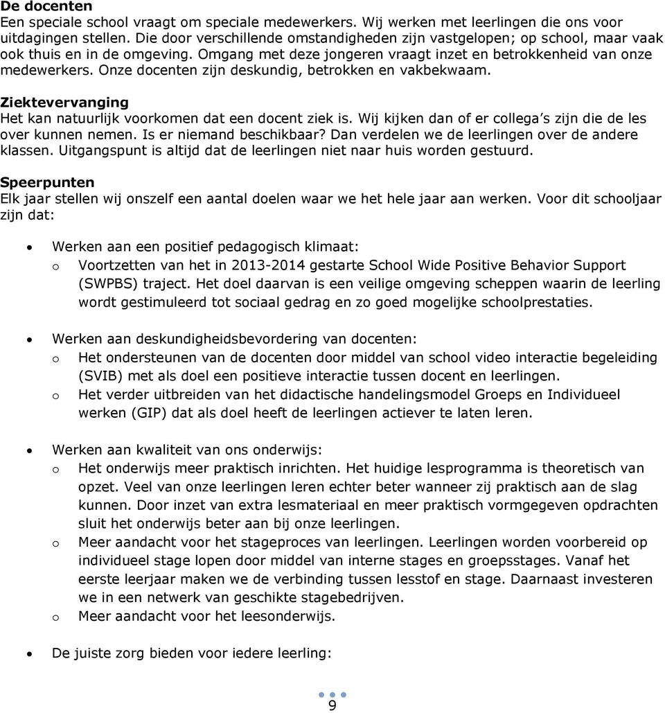 Onze docenten zijn deskundig, betrokken en vakbekwaam. Ziektevervanging Het kan natuurlijk voorkomen dat een docent ziek is. Wij kijken dan of er collega s zijn die de les over kunnen nemen.