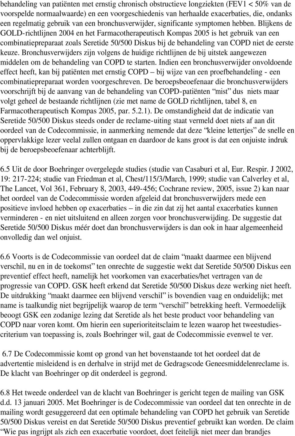 Blijkens de GOLD-richtlijnen 2004 en het Farmacotherapeutisch Kompas 2005 is het gebruik van een combinatiepreparaat zoals Seretide 50/500 Diskus bij de behandeling van COPD niet de eerste keuze.