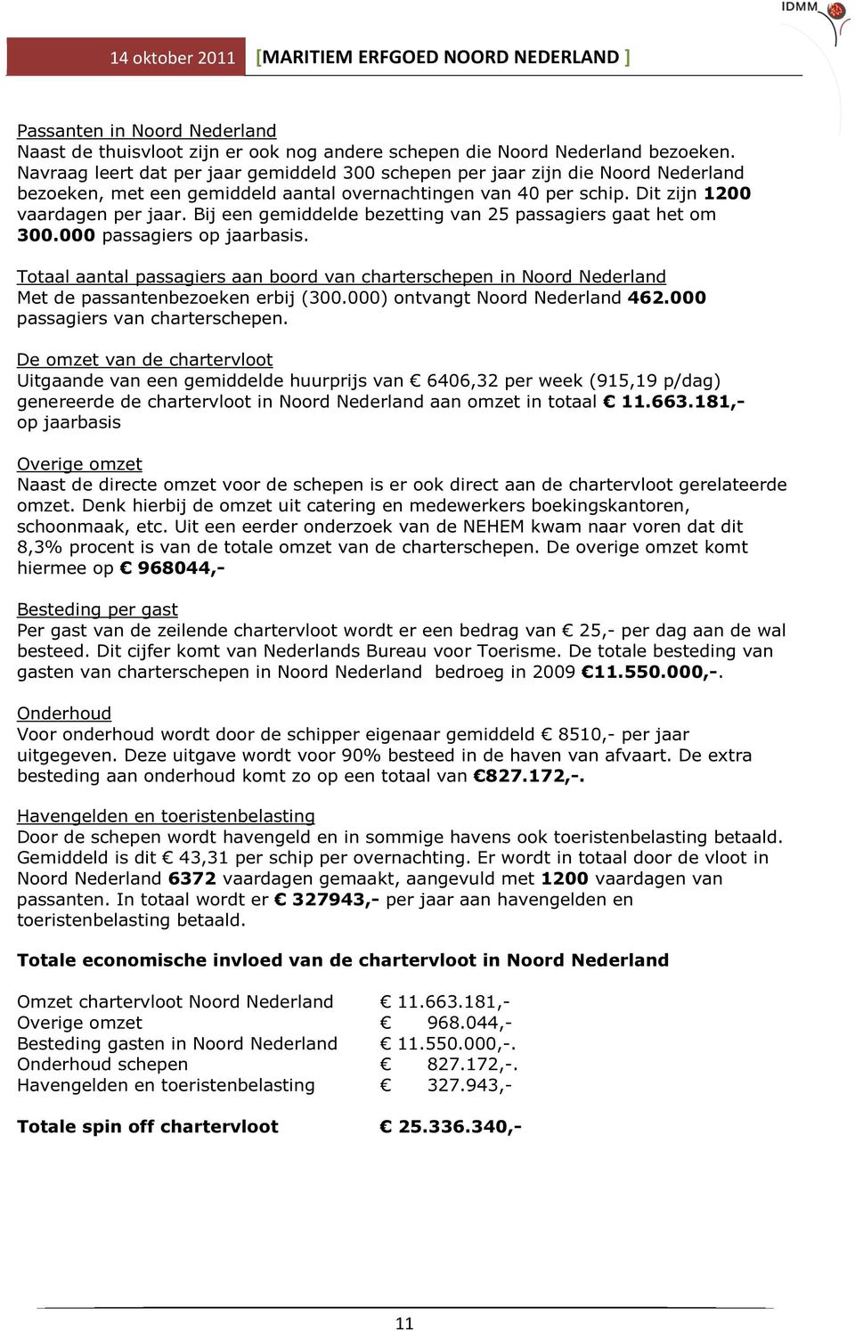 Bij een gemiddelde bezetting van 25 passagiers gaat het om 300.000 passagiers op jaarbasis.