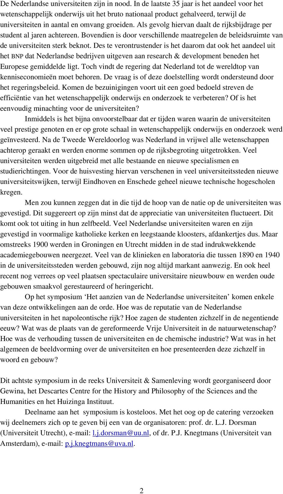 Als gevolg hiervan daalt de rijksbijdrage per student al jaren achtereen. Bovendien is door verschillende maatregelen de beleidsruimte van de universiteiten sterk beknot.