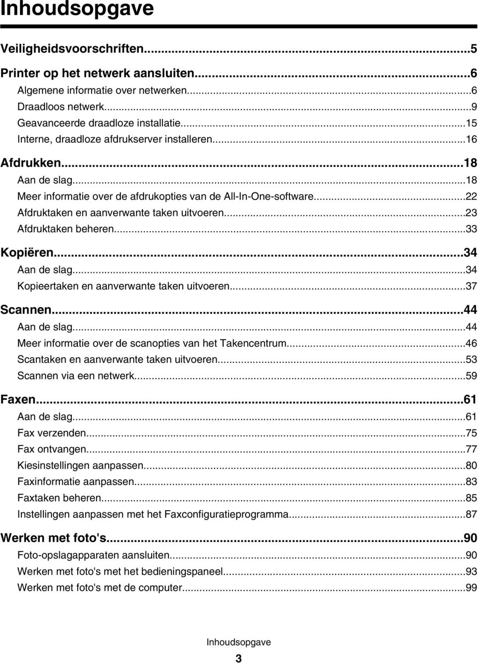 ..23 Afdruktaken beheren...33 Kopiëren...34 Aan de slag...34 Kopieertaken en aanverwante taken uitvoeren...37 Scannen...44 Aan de slag...44 Meer informatie over de scanopties van het Takencentrum.