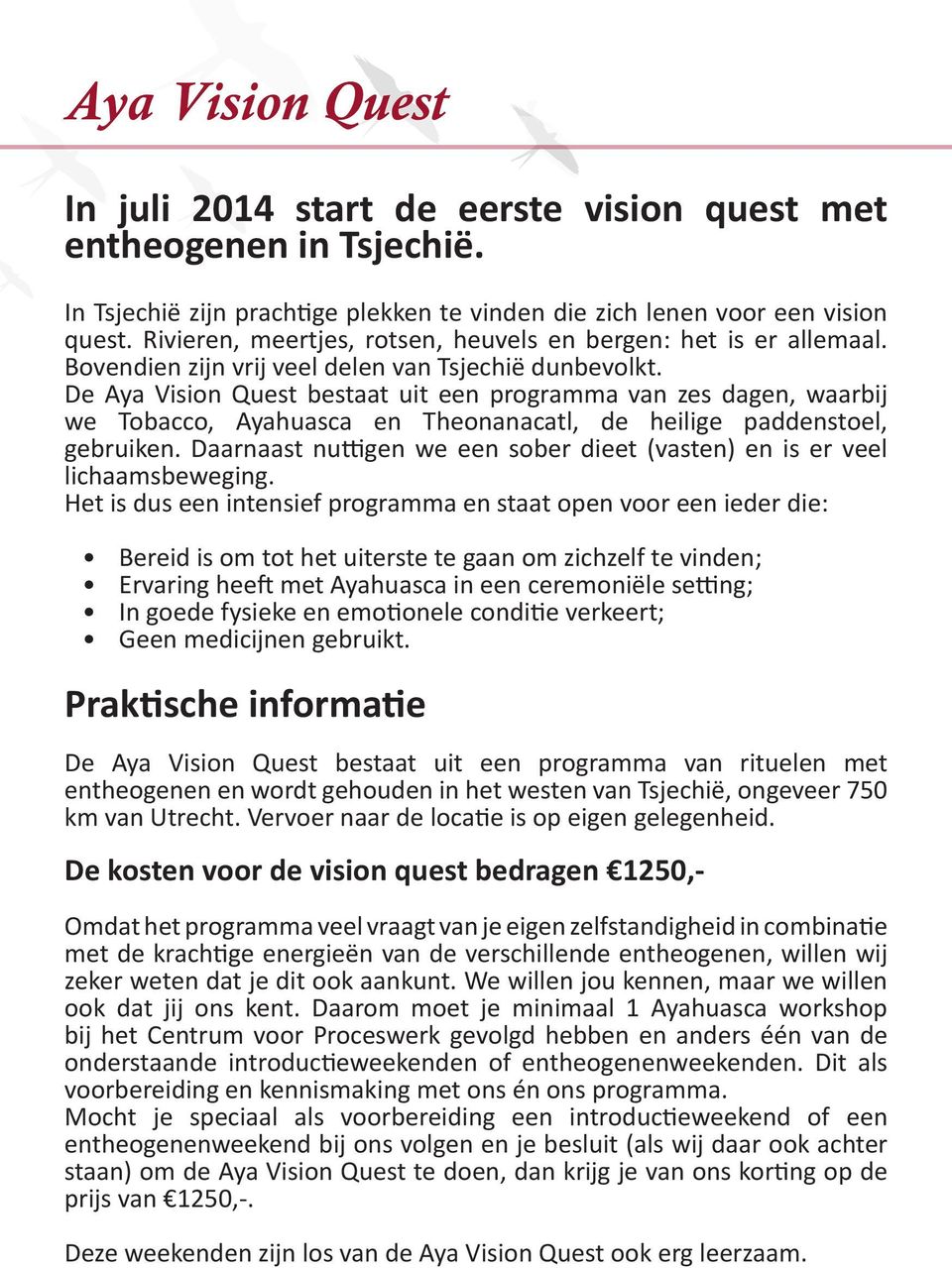 De Aya Vision Quest bestaat uit een programma van zes dagen, waarbij we Tobacco, Ayahuasca en Theonanacatl, de heilige paddenstoel, gebruiken.