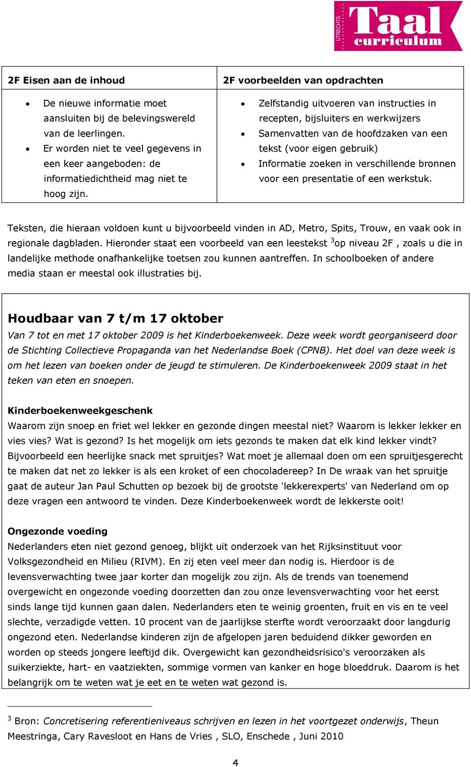 Samenvatten van de hoofdzaken van een Er worden niet te veel gegevens in tekst (voor eigen gebruik) een keer aangeboden: de Informatie zoeken in verschillende bronnen informatiedichtheid mag niet te